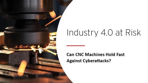 CNC machines at risk of significant cyberattacks .